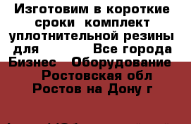 Изготовим в короткие сроки  комплект уплотнительной резины для XRB 6,  - Все города Бизнес » Оборудование   . Ростовская обл.,Ростов-на-Дону г.